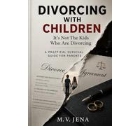 DIVORCING WITH CHILDREN: It’s Not The Kids Who Are Divorcing, A Practical Survival Guide for Parents: 1