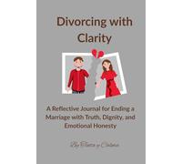 Divorcing with Clarity: A Reflective Journal for Ending a Marriage with Truth, Dignity, and Emotional Honesty