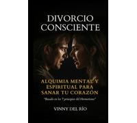 DIVORCIO CONSCIENTE: ALQUIMIA MENTAL Y ESPIRITUAL PARA SANAR TU CORAZÓN
