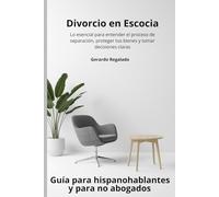 Divorcio en Escocia: una guía legal clara cuando más la necesitas: Lo esencial para entender el proceso de separación, proteger tus bienes y tomar decisiones claras