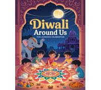 Diwali Around Us Fun Learning Celebration: Discover Diwali traditions, foods, games, and lights through facts and coloring pages
