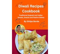 Diwali Recipes Cookbook: Traditional Gujarati and Indian Sweets, Snacks and Festive Dishes
