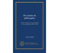 Dix années de philosophie: Études critiques sur les principaux travaux publiés de 1891 à 1900