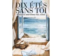 Dix étés sans toi: Romance bretonne feel-good - seconde chance, amour de jeunesse et secrets de famille au bord de la mer.