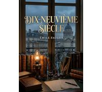 Dix-neuvième siècle: Une analyse littéraire du XIXe siècle français par Émile Faguet, offrant un regard critique sur les auteurs clés et les mouvements de cette période.