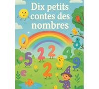 Dix petits contes des nombres: Des histoires magiques et éducatives pour enfants, apprenant à compter en s’amusant avec les chiffres de 0 à 10