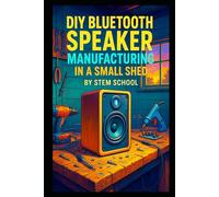 DIY Bluetooth Speaker Manufacturing in a Small Shed: Design, Build & Sell Custom Wooden and Trendy Bluetooth Speakers (Garage Tech Startup Series: Build & Sell Electronics from Home)