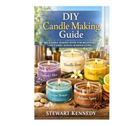 DIY Candle Making Guide: DIY Candle Making Book for Beginners with Candle Making Business Guide (Essential Guides to Crafts and Hobbies: Simple Projects and Essential Skills for Everyday Makers)