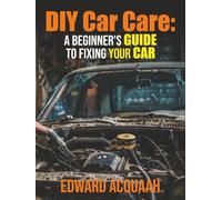 DIY Car Care: A Beginner's Guide to Fixing Your Car