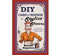 DIY Care and Repair of Stylist Shears: A Manual for every hair cutting scissor owner