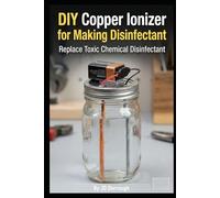 DIY Copper Ionizer for Making Disinfectant: How to Replace Toxic Chemical Disinfectants (Non-chemical Water Treatment for Homes)