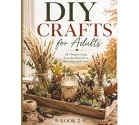 DIY Crafts for Adults: DIY Projects Using Everyday Materials to Slow Down and Create