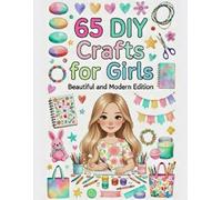 DIY Crafts for Girls: 65 Beautiful Projects to Spark Your Inner Artist!: A step-by-step guide covering 13 creative categories: From Room Decor and ... Gifts, School Crafts, and Self-Care and more