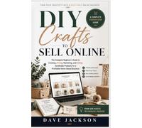 DIY Crafts to Sell Online: The Complete Beginner's Guide to Creating, Pricing, Marketing, and Selling Handmade Products for a Profitable Home-Based Business