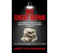 DIY CREDIT REPAIR: The Complete Step-by-Step Guide to Fixing Your Credit Yourself
