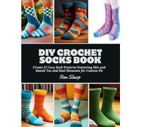 DIY Crochet Socks Book: Create 12 Cozy Sock Patterns Featuring Mix and Match Toe and Heel Elements for Custom Fit