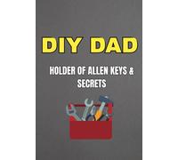 DIY Dad - Holder of Allen Keys & Secrets | Funny Notebook for Dads | Father’s Day, Birthday & Christmas Gift: A humour journal for the dad who fixes ... loses nothing… except maybe the Allen keys)