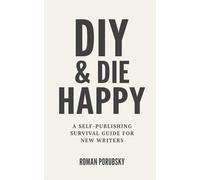 DIY& DIEHAPPY: A Self-Publishing Survival Guide for New Writers