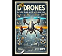 DIY Drones: Design, Build and Fly Your Own UAV (DIY Robotics & Automation)