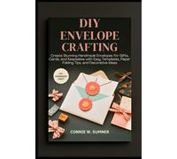DIY ENVELOPE CRAFTING: Create Stunning Handmade Envelopes for Gifts, Cards, and Keepsakes with Easy Templates, Paper Folding Tips, and Decorative Ideas