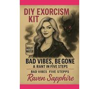DIY Exorcism Kit: For Inner Demons with Attitude: Bad Vibes, Be Gone: A Rant in Five Steps (Rantings of a Beautiful Blonde)