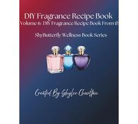 DIY Fragrance Recipe Book: DIY Fragrance Recipe Book - Volume 6 of the ShyButterfly Wellness DIY Recipe Series (ShyButterfly Wellness: All Natural DIY Recipes)