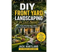 DIY Front Yard Landscaping for Curb Appeal: Simple, Affordable Ways to Make Your Home Look Like a Million Dollars (DIY Projects Book Series)