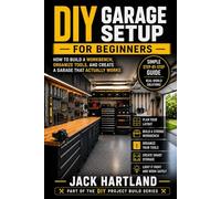 DIY Garage Setup for Beginners: Step by Step Guide to Planning, Building, and Organizing a Garage That Actually Works (DIY Projects Book Series)
