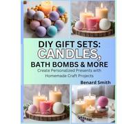 DIY Gift Sets: Candles, Bath Bombs & More: Create Personalized Presents with Homemade Craft Projects