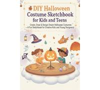 DIY Halloween Costume Sketchbook for Kids and Teens: Create, Draw & Design Your Dream Halloween Costumes - A Fun Sketchbook for Creative Kids and Young Designers!