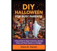 DIY HALLOWEEN FOR BUSY PARENTS: 3-Day Guide to Easy Costumes, Spooky Food, and Party Games on a Budget