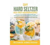 DIY Hard Seltzer aus der Heimbrauerei: So stellst du spritzige, erfrischende und aromatische Hard-Seltzer-Getränke zu Hause her