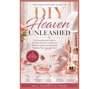 DIY Heaven Unleashed: The Unauthorized Guide to At-Home Aesthetic Treatments, Skincare Secrets, and Cosmetic Routines That Actually Work