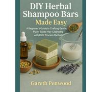 DIY Herbal Shampoo Bars Made Easy: A Beginner’s Guide to Crafting Gentle, Plant-Based Hair Cleansers with Cold Process Methods