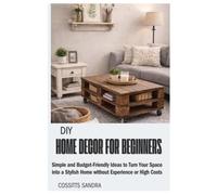 DIY home decor for beginners: Simple and Budget-Friendly Ideas to Turn Your Space into a Stylish Home without Experience or High Costs