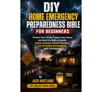 DIY Home Emergency Preparedness Bible for Beginners: Protect Your Family, Prepare Your Home, and Build Skills to Handle Power Outages, Severe Weather, ... with Confidence (DIY Projects Book Series)