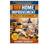 DIY Home Improvement Projects for Beginners: DIY home renovation for beginners & DIY bathroom remodel guide: 8 (Essential Guides to Crafts and ... and Essential Skills for Everyday Makers)