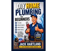 DIY Home Plumbing for Beginners: Fix Leaks, Replace Faucets, unclog drains, Repair Toilets, and Handle plumbing repairs Every Homeowner Should Know (DIY Projects Book Series)