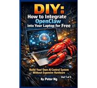 DIY: How to Integrate OpenClaw into Your Laptop for Free: Build Your Own AI Control System Without Expensive Hardware (DIY OpenClaw: The Complete Guide to Building Your Own Local AI System)