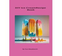 DIY Ice Cream Recipe Book: 30 Homemade Frozen Treats Made From Scratch | Easy Ice Cream, Frozen Desserts & Sweet Treat Recipes
