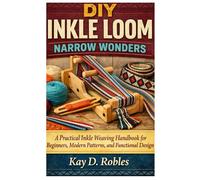 DIY Inkle Loom Narrow Wonders: A Practical Inkle Weaving Handbook for Beginners, Modern Patterns, and Functional Design