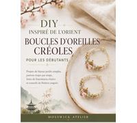 DIY INSPIRÉ DE L'ORIENT BOUCLES D'OREILLES CRÉOLES POUR LES DÉBUTANTS: Projets de bijoux perlés simples, patrons étape par étape, listes de fournitures claires et conseils de finition soignés