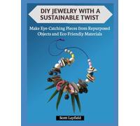 DIY JEWELRY WITH A SUSTAINABLE TWIST: Make Eye-Catching Pieces from Repurposed Objects and Eco-Friendly Materials