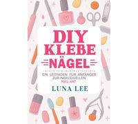 DIY-Klebe-Nägel: Ein Leitfaden für Anfänger zur individuellen NAIL ART