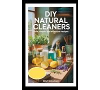 DIY NATURAL CLEANERS SAFE, SIMPLE, AND EFFECTIVE RECIPES