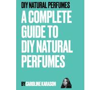 DIY NATURAL PERFUMES: A COMPLETE GUIDE TO DIY NATURAL PERFUMES
