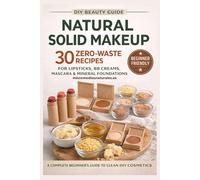 DIY Natural Solid Makeup for beginners: 30 zero waste recipes for organic lipsticks, bb creams, mascara and mineral foundations (Natural Beauty Lab)