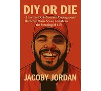 DIY or Die: How the Do it Yourself Underground Hardcore Music Scene Led Me to the Meaning of Life