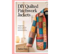 DIY Quilted Patchwork Jackets: A Beginner’s Guide to Crafting Stylish and Cozy Patchwork Jackets