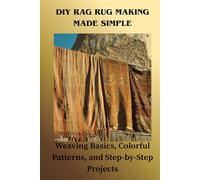 DIY RAG RUG MAKING MADE SIMPLE: Weaving Basics, Colorful Patterns, and Step-by-Step Projects